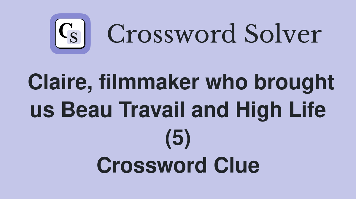 Claire, filmmaker who brought us Beau Travail and High Life (5) Crossword Clue