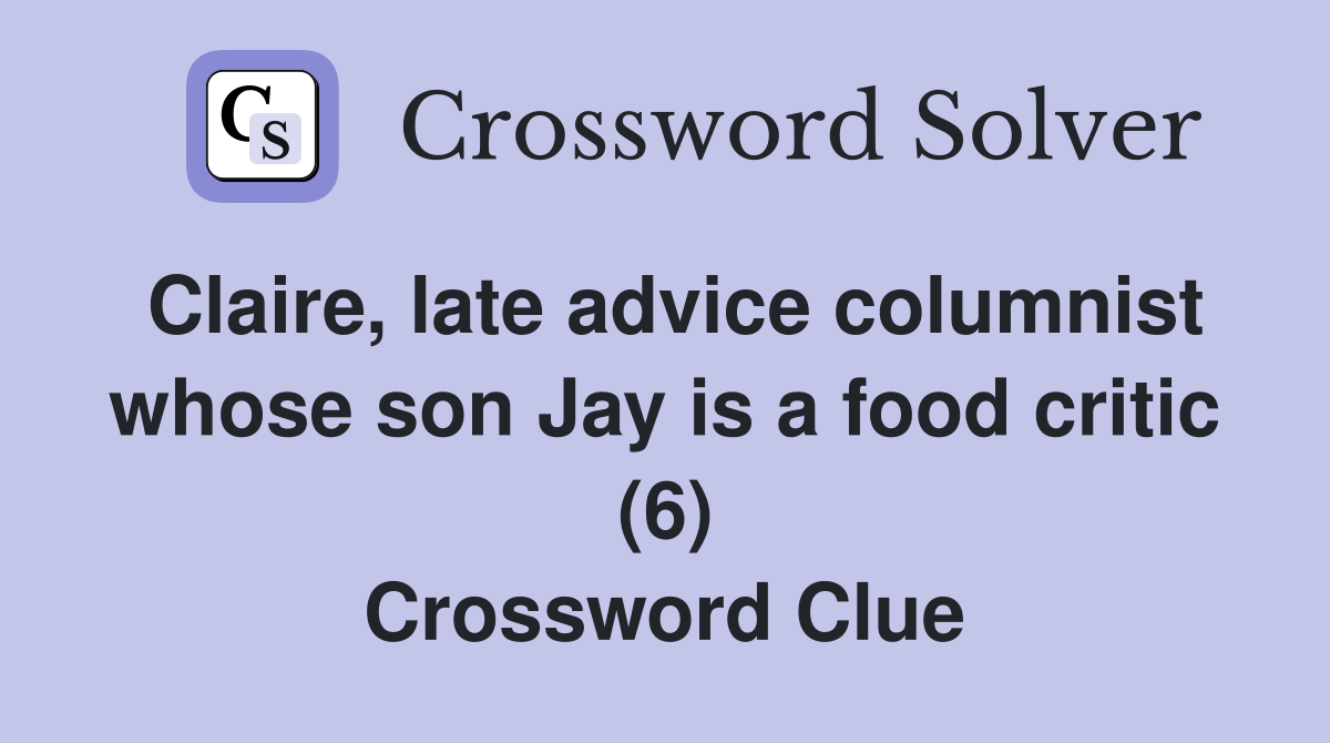 Claire, late advice columnist whose son Jay is a food critic (6) Crossword Clue
