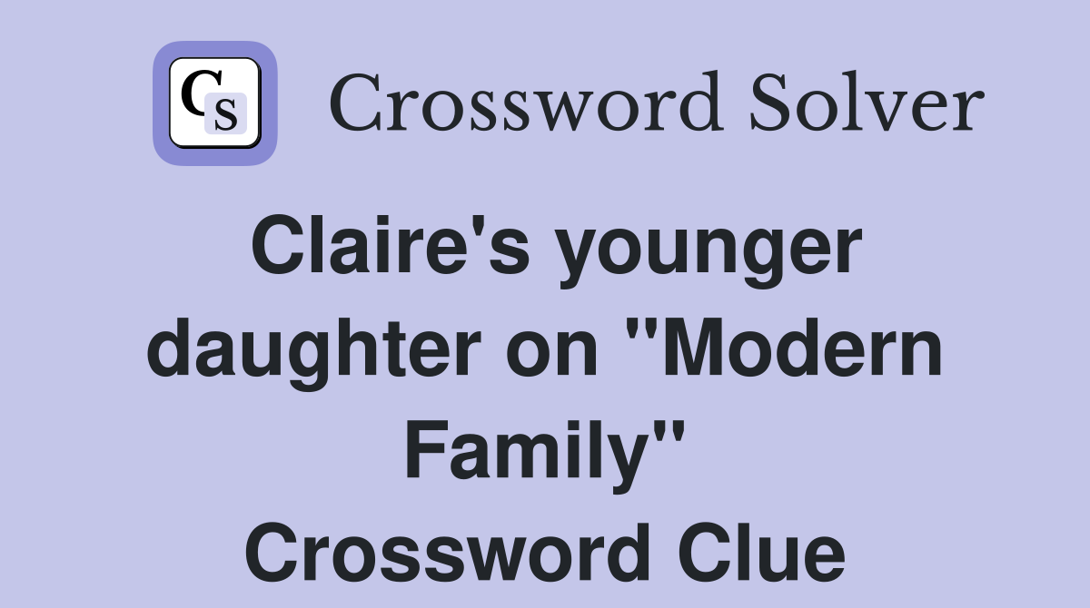 Claire's younger daughter on "Modern Family" Crossword Clue