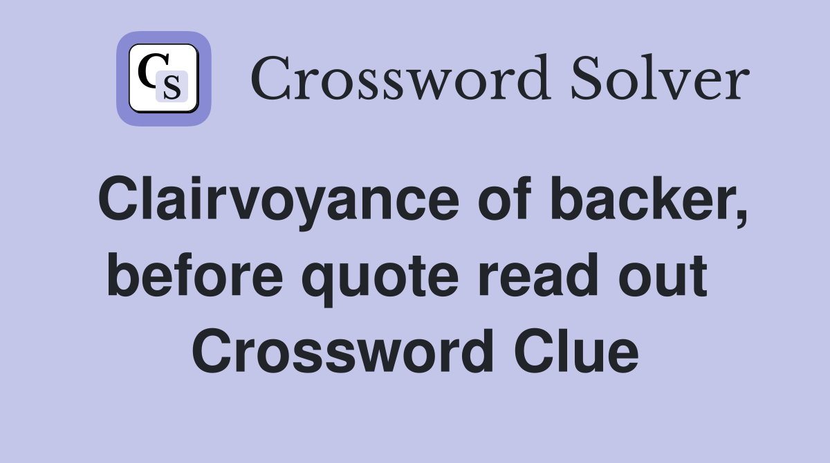 Clairvoyance of backer, before quote read out  Crossword Clue