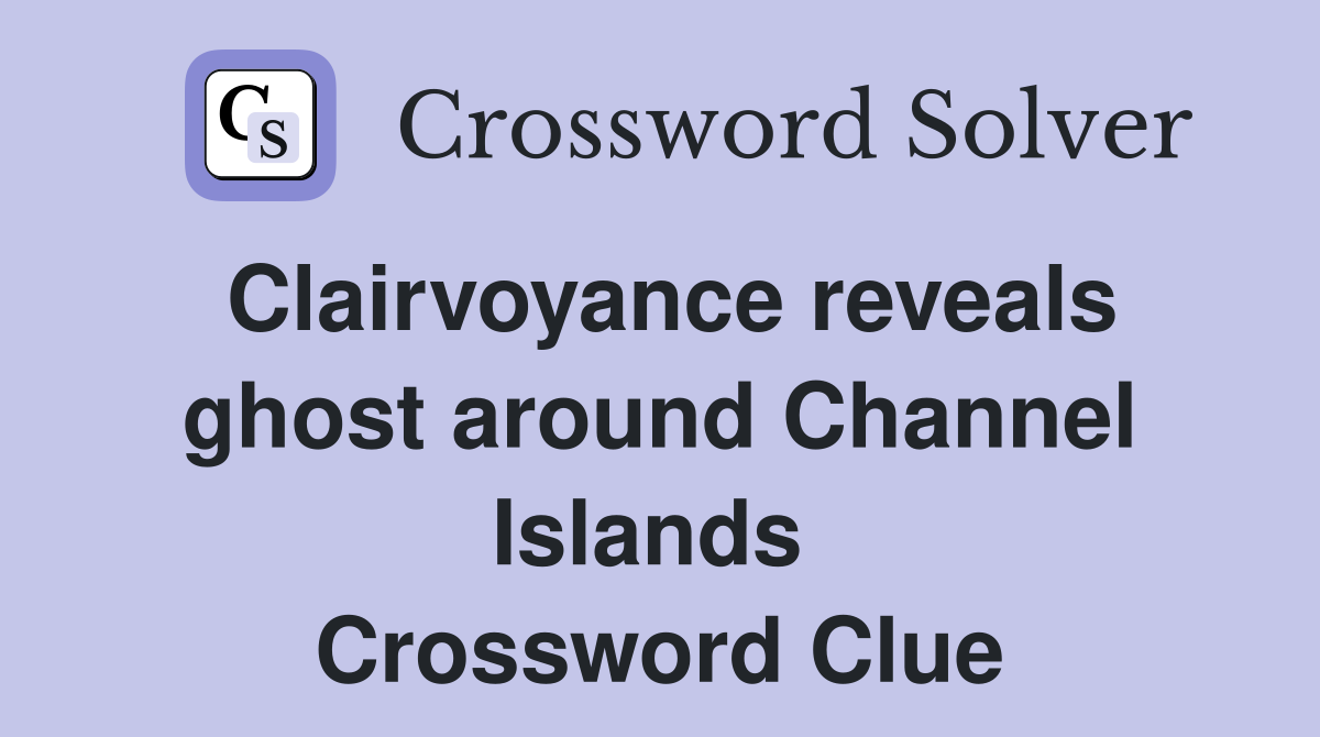 Clairvoyance reveals ghost around Channel Islands  Crossword Clue