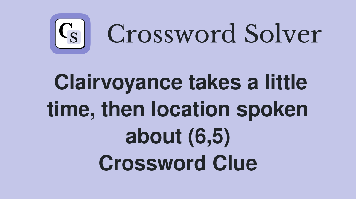 Clairvoyance takes a little time then location spoken about (6 5