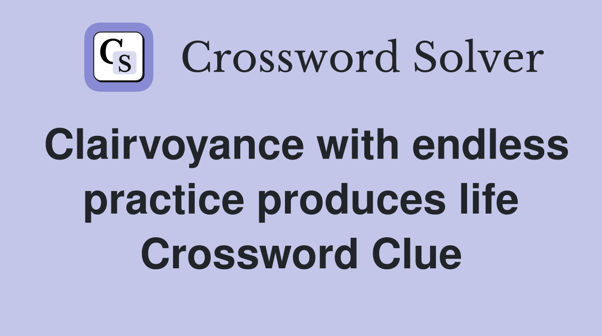 Clairvoyance with endless practice produces life Crossword Clue
