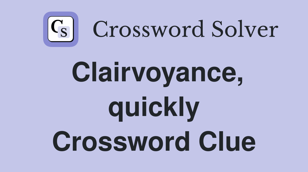 Clairvoyance, quickly Crossword Clue