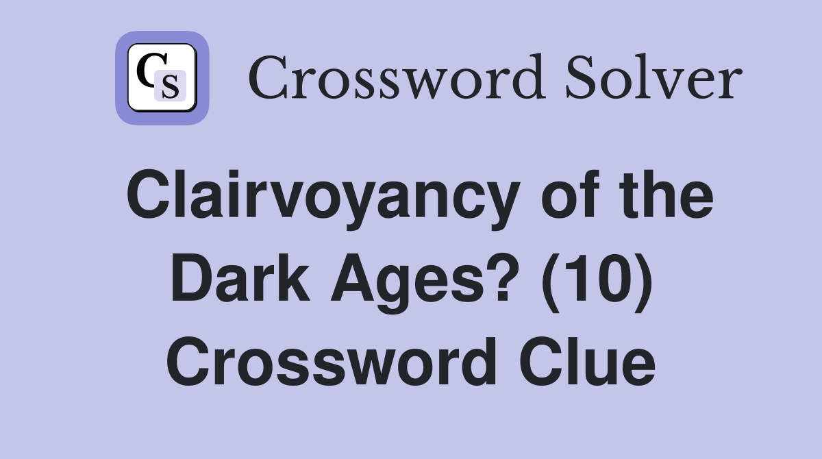 Clairvoyancy of the Dark Ages? (10) Crossword Clue