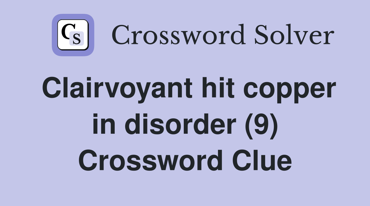 Clairvoyant hit copper in disorder (9) Crossword Clue
