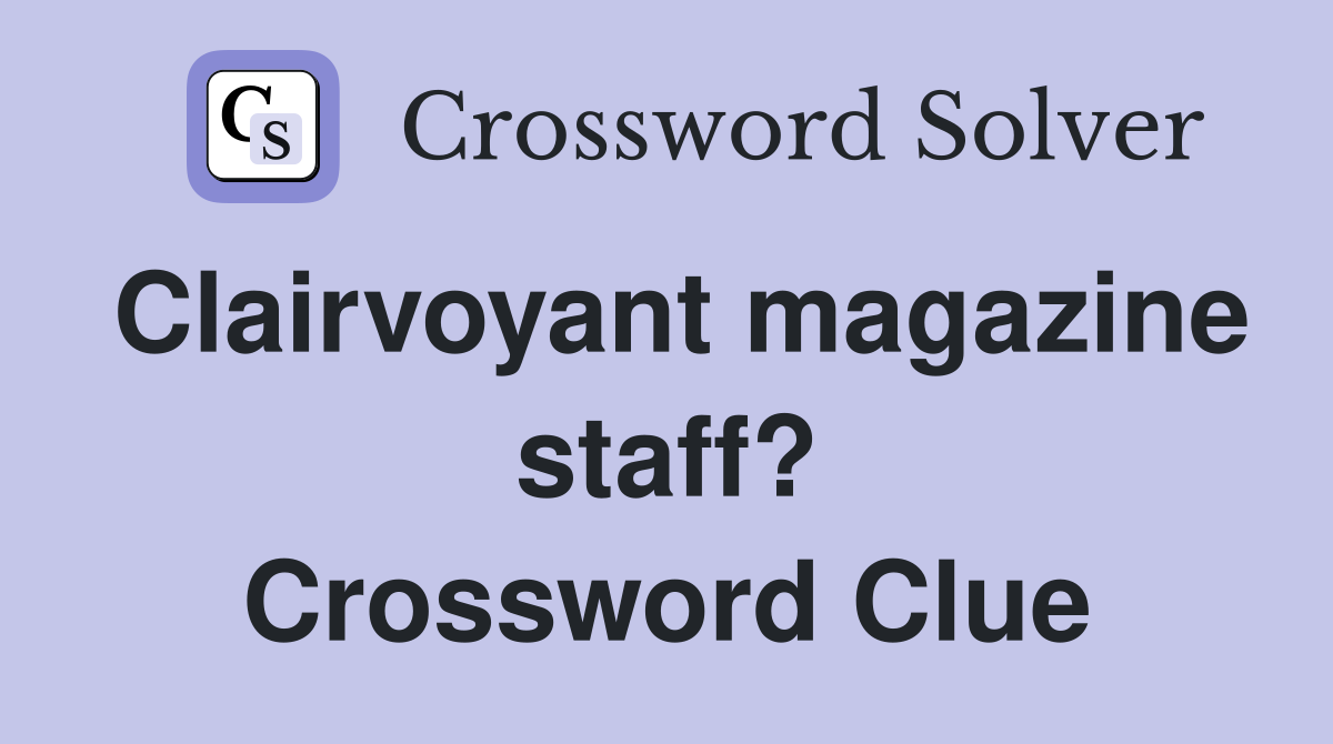 Clairvoyant magazine staff? Crossword Clue