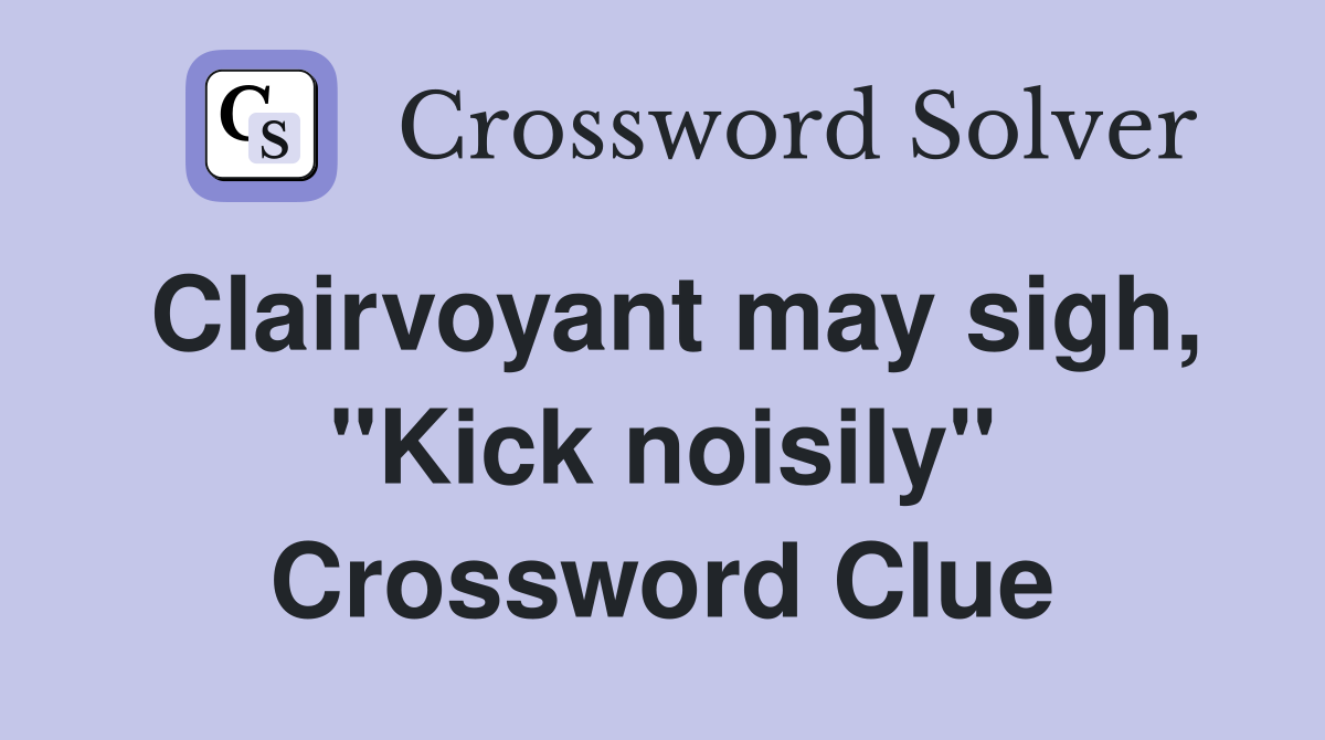 Clairvoyant may sigh, "Kick noisily" Crossword Clue