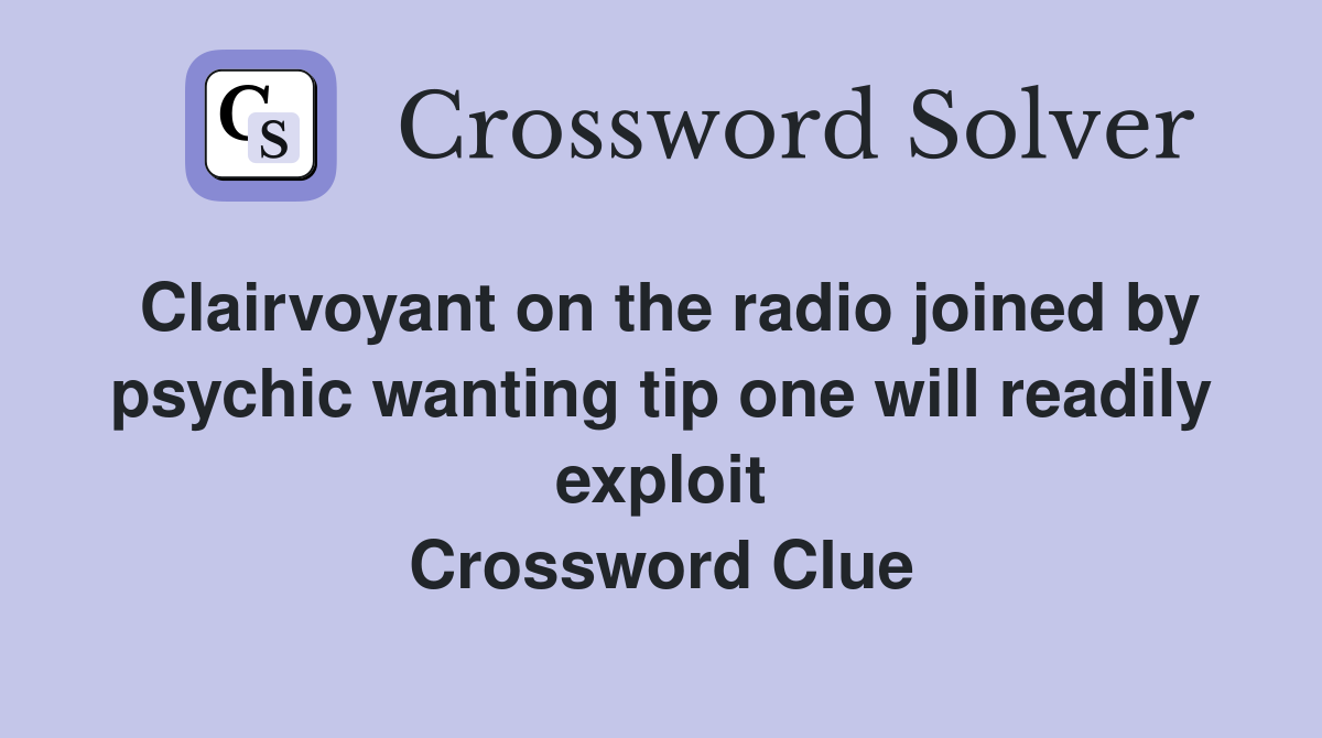 Clairvoyant on the radio joined by psychic wanting tip one will readily exploit Crossword Clue