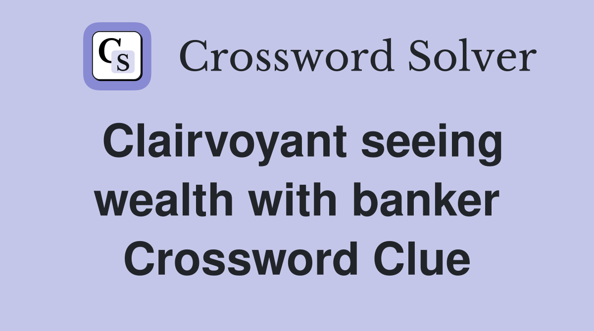Clairvoyant seeing wealth with banker Crossword Clue
