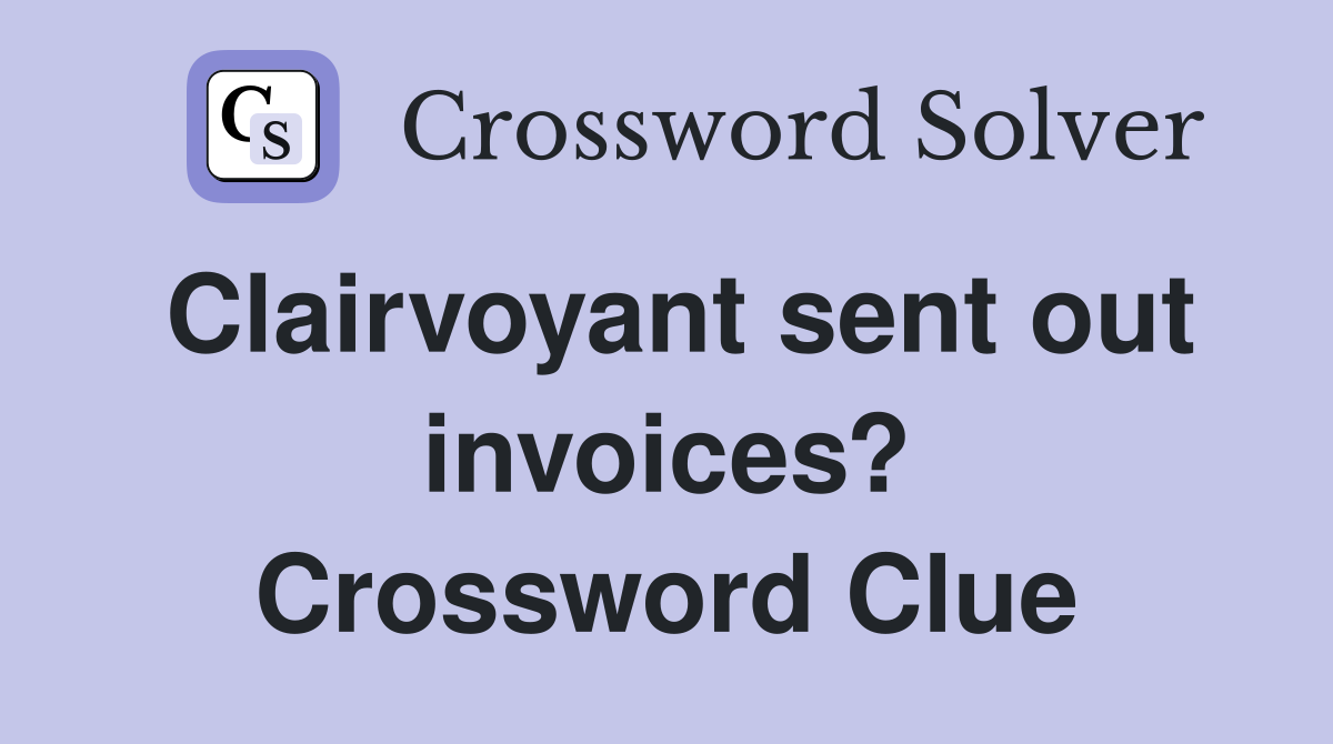 Clairvoyant sent out invoices? Crossword Clue
