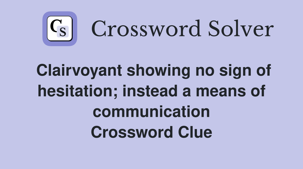 Clairvoyant showing no sign of hesitation; instead a means of communication Crossword Clue
