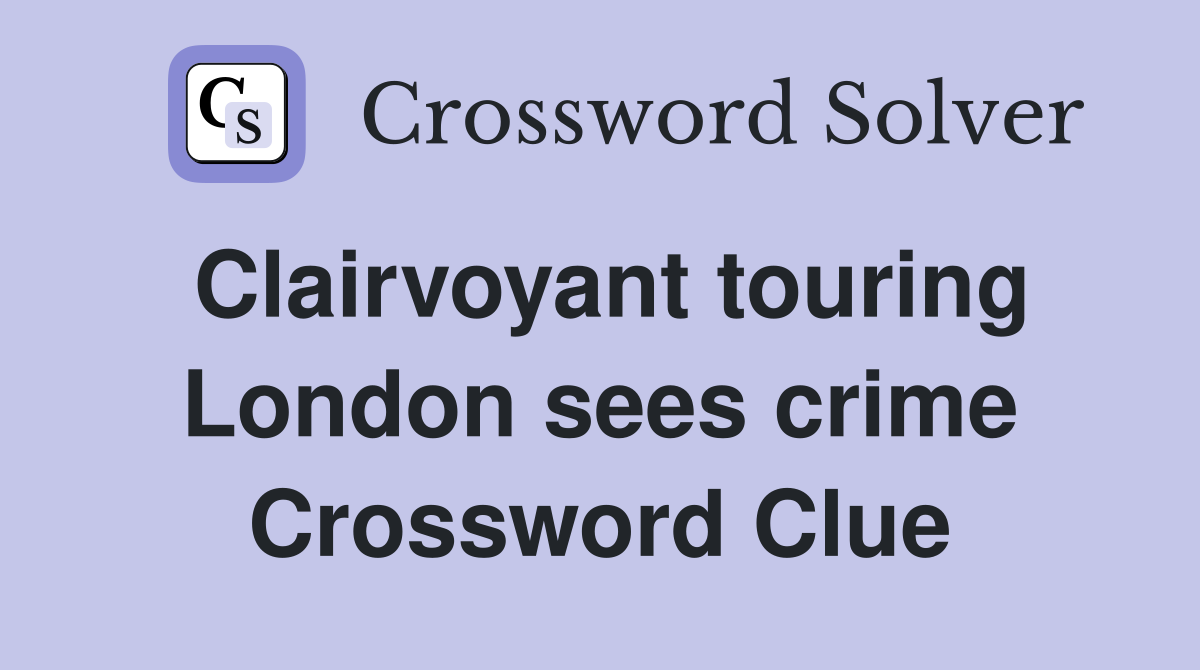Clairvoyant touring London sees crime Crossword Clue