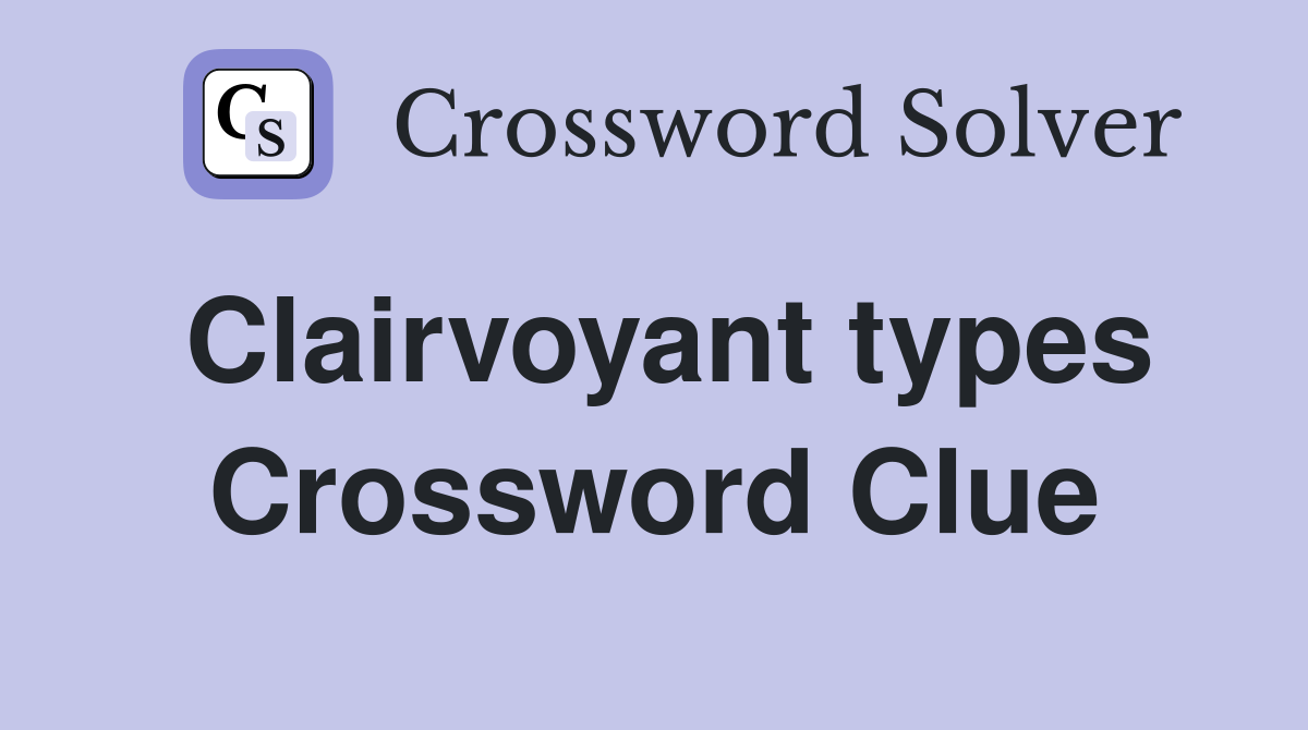 Clairvoyant types Crossword Clue