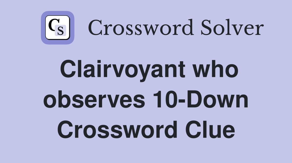 Clairvoyant who observes 10-Down Crossword Clue