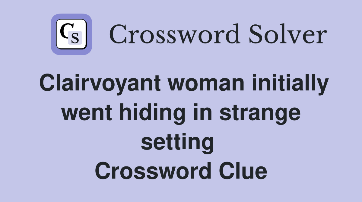 Clairvoyant woman initially went hiding in strange setting  Crossword Clue