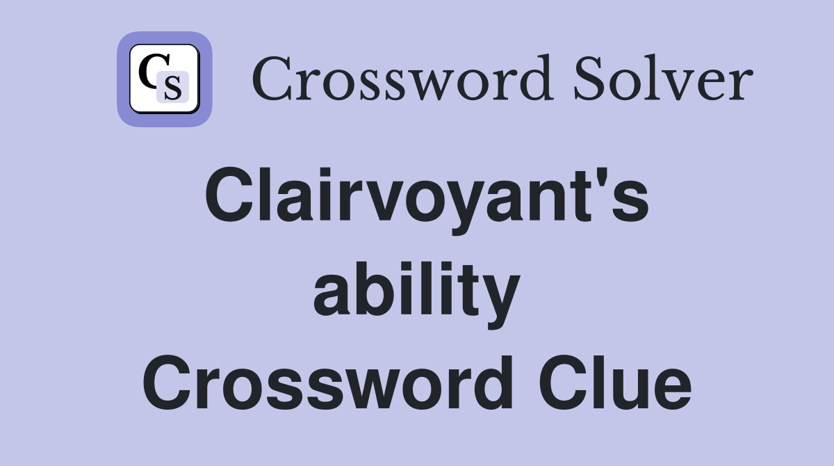 Clairvoyant's ability Crossword Clue