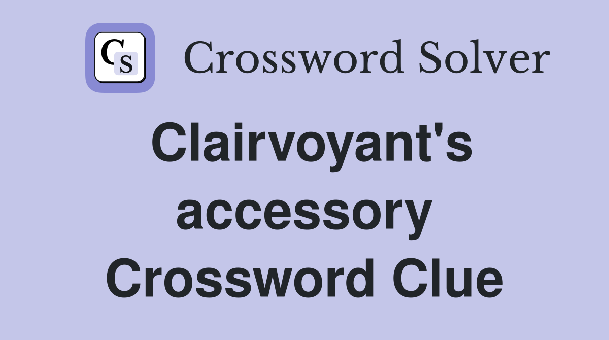 Clairvoyant's accessory Crossword Clue