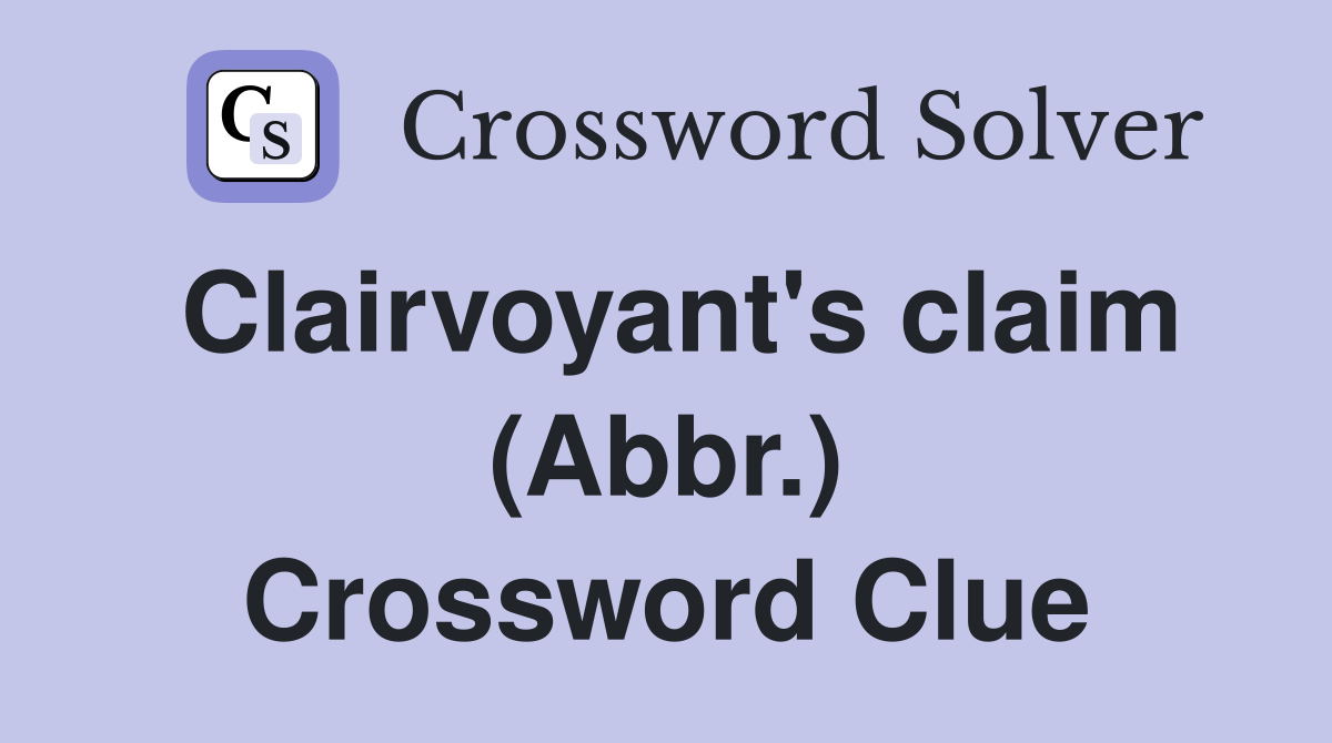 Clairvoyant's claim (Abbr.) Crossword Clue