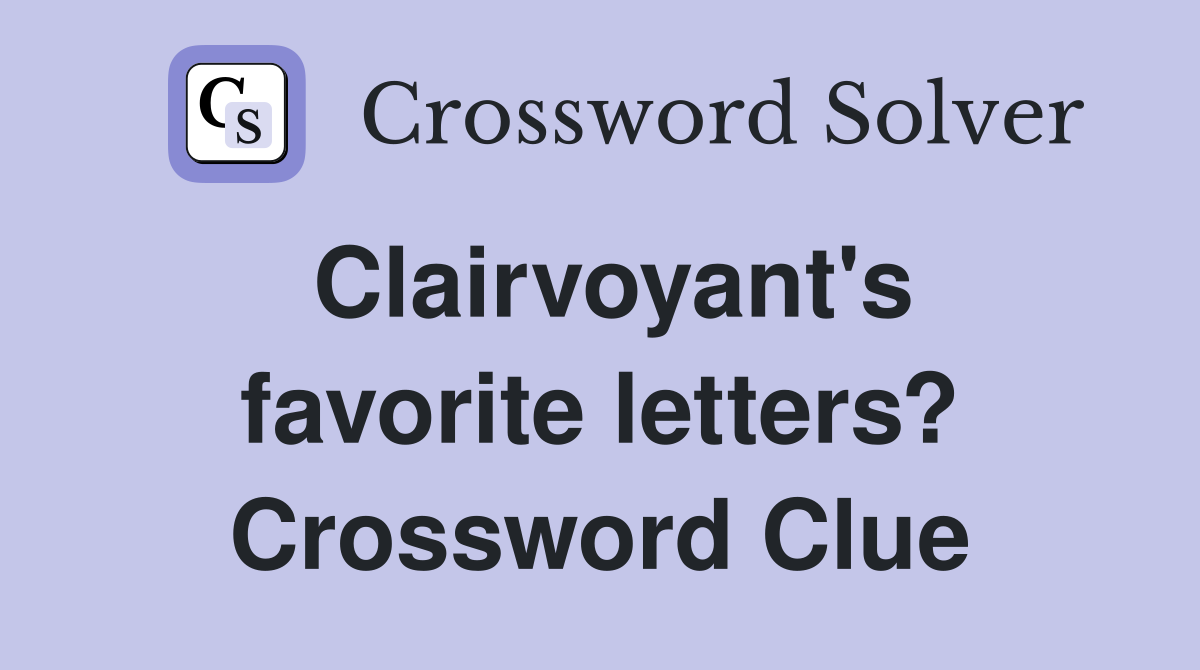 Clairvoyant's favorite letters? Crossword Clue