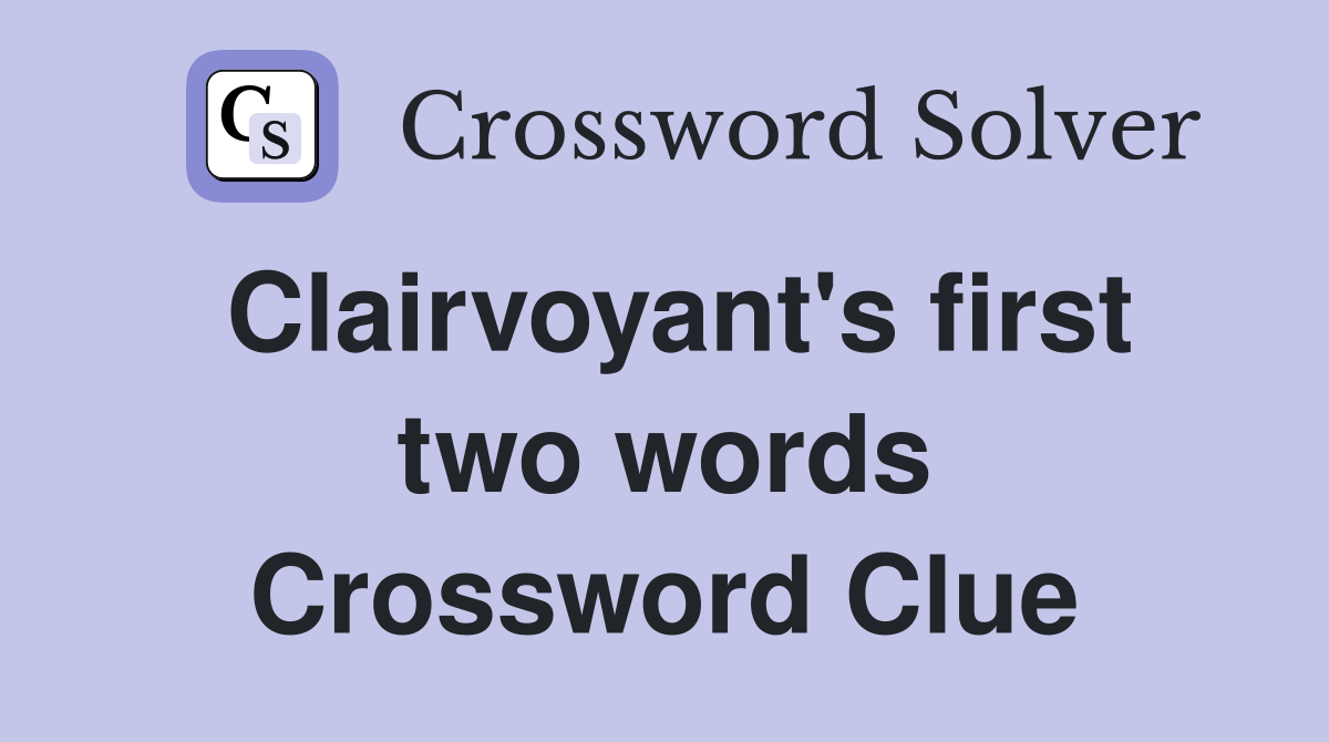 Clairvoyant's first two words Crossword Clue