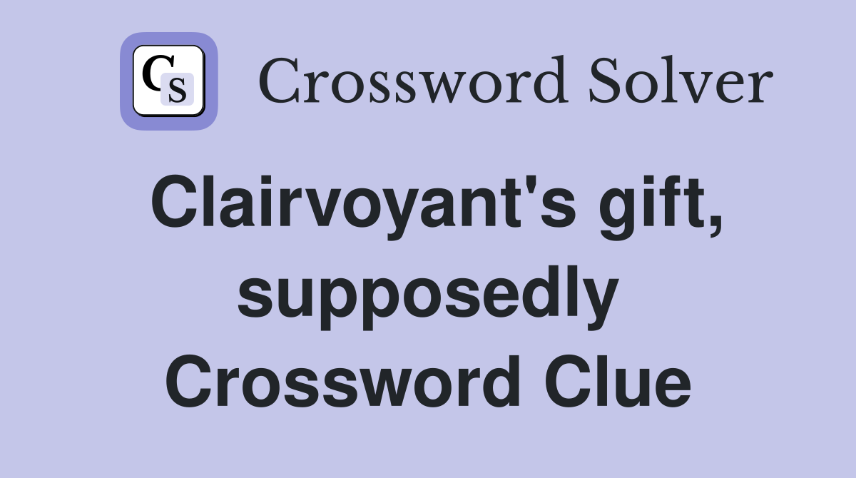 Clairvoyant's gift, supposedly Crossword Clue