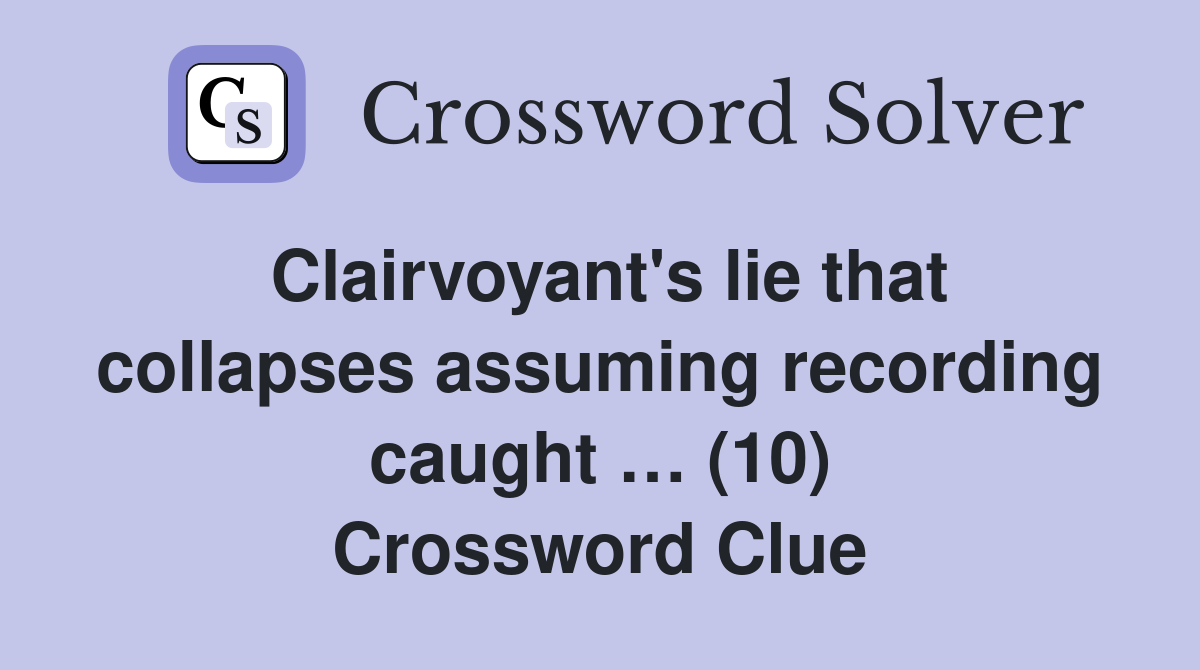 Clairvoyant's lie that collapses assuming recording caught … (10) Crossword Clue