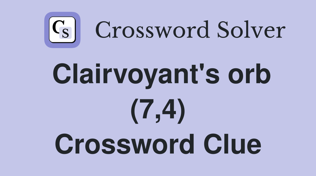 Clairvoyant's orb (7,4) Crossword Clue