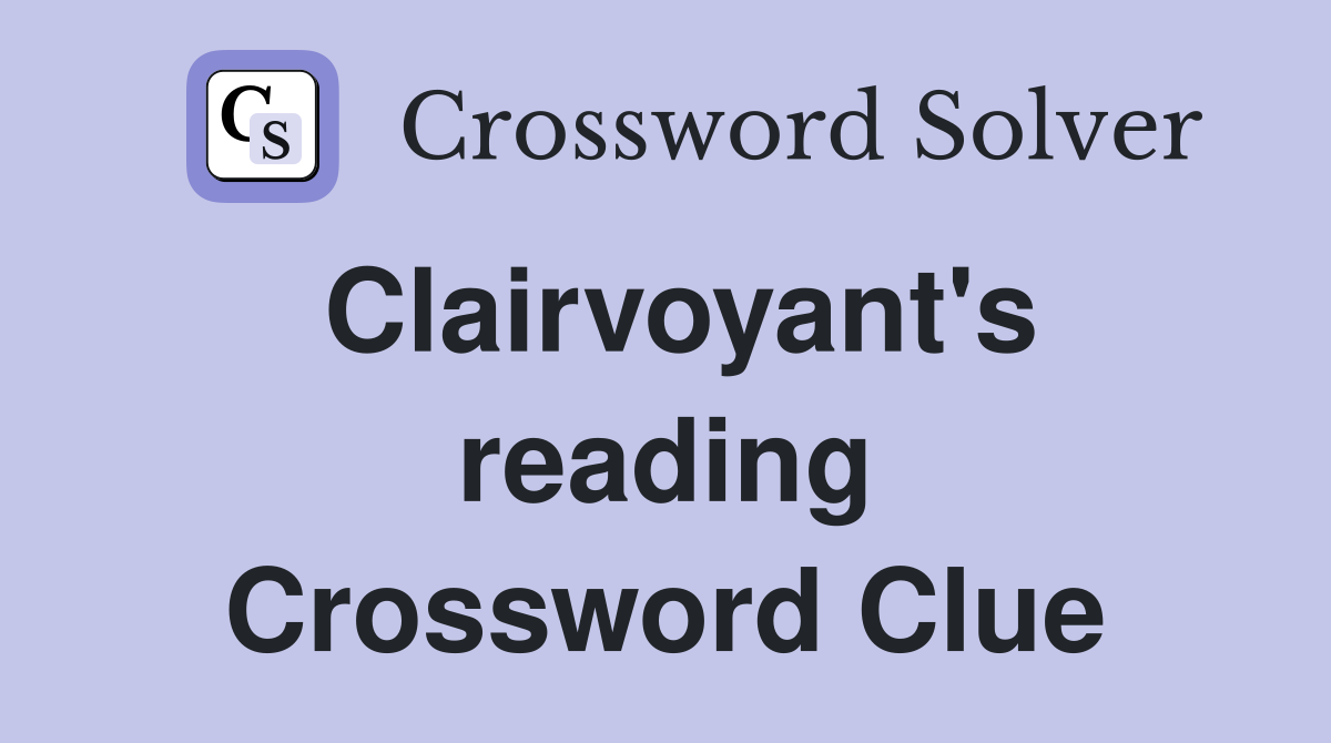 Clairvoyant's reading Crossword Clue