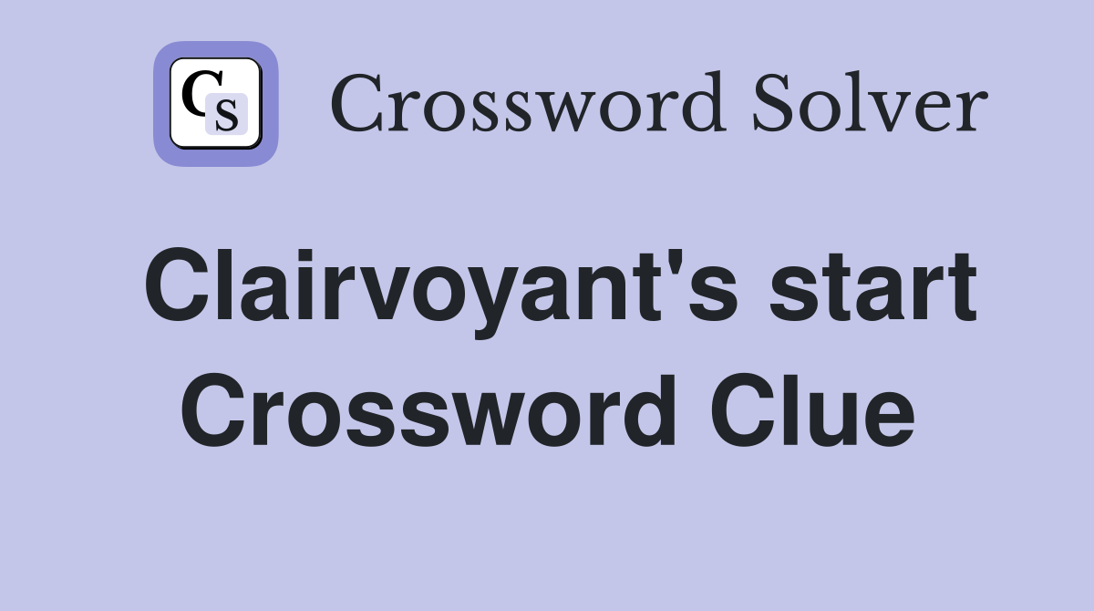 Clairvoyant's start Crossword Clue