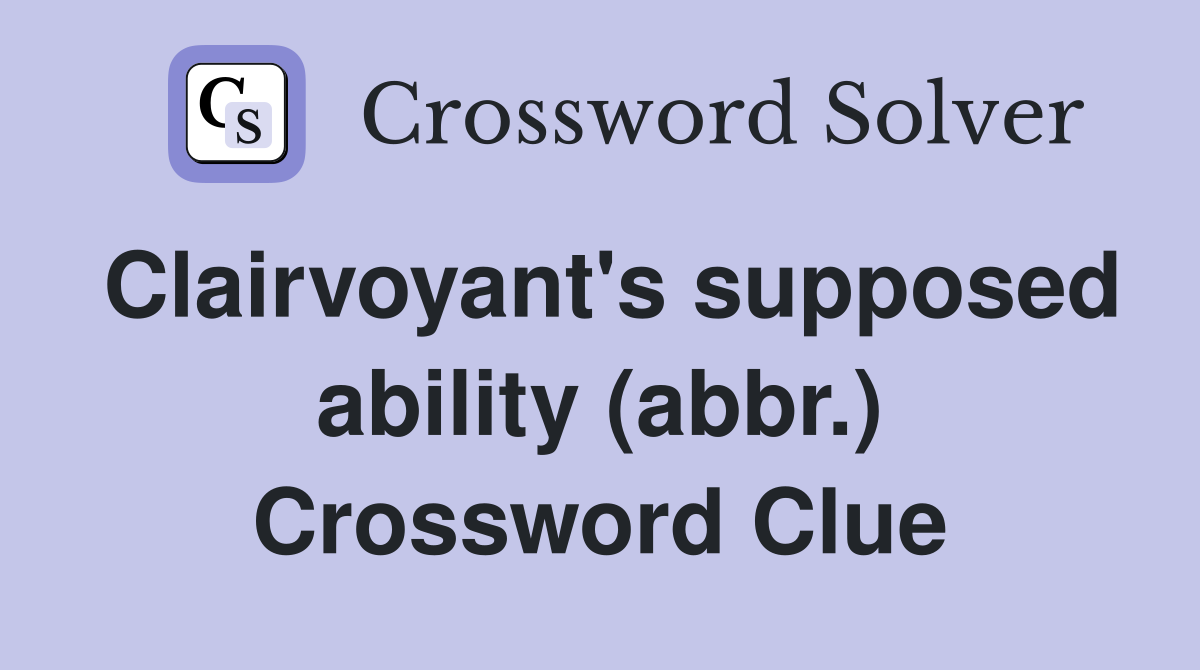 Clairvoyant's supposed ability (abbr.) Crossword Clue