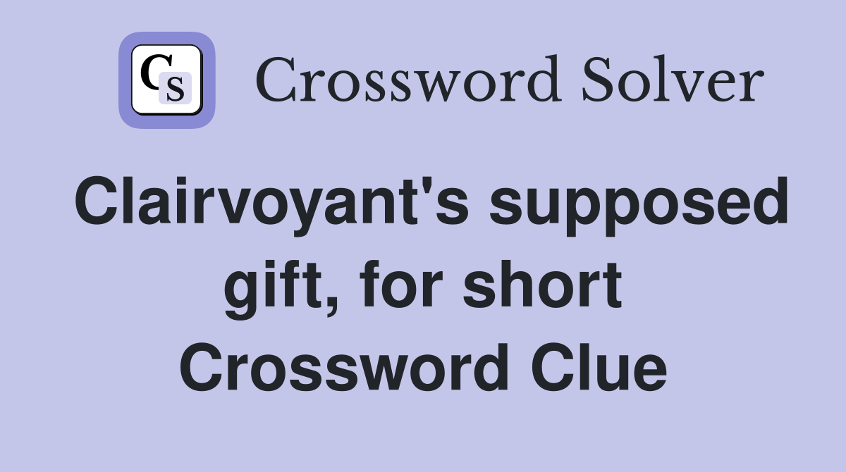 Clairvoyant's supposed gift, for short Crossword Clue