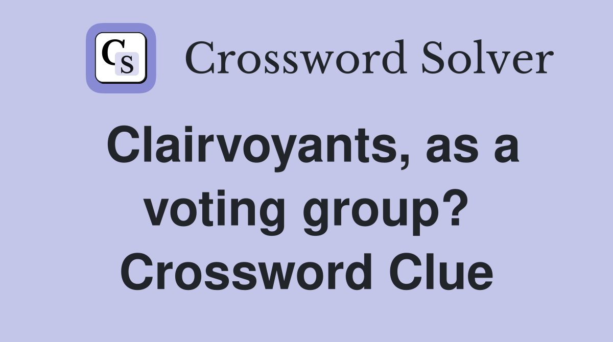 Clairvoyants, as a voting group? Crossword Clue