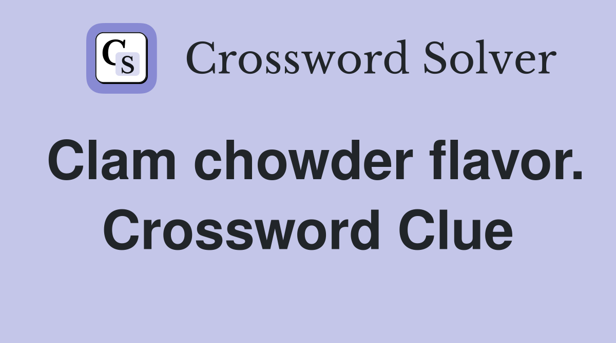 Clam chowder flavor. Crossword Clue