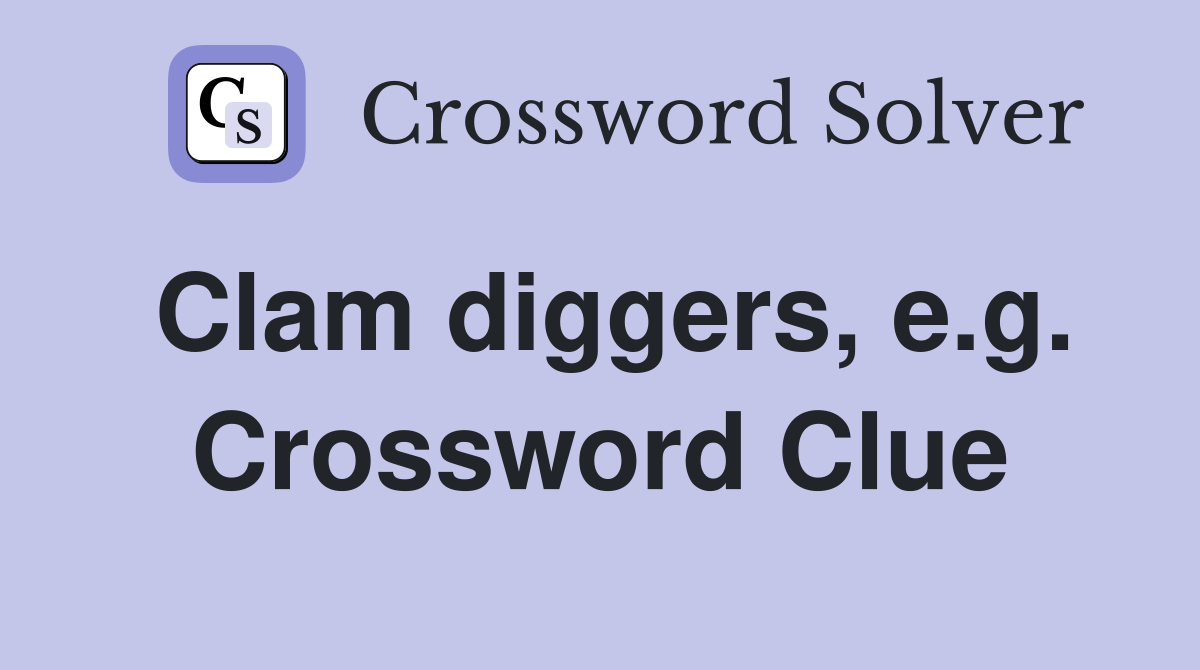 Clam diggers, e.g. Crossword Clue