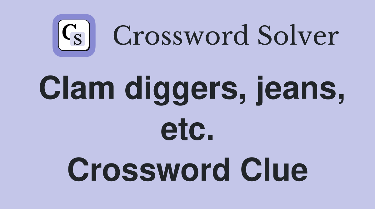 Clam diggers, jeans, etc. Crossword Clue