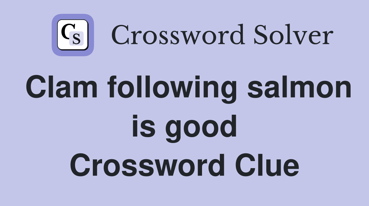 Clam following salmon is good Crossword Clue