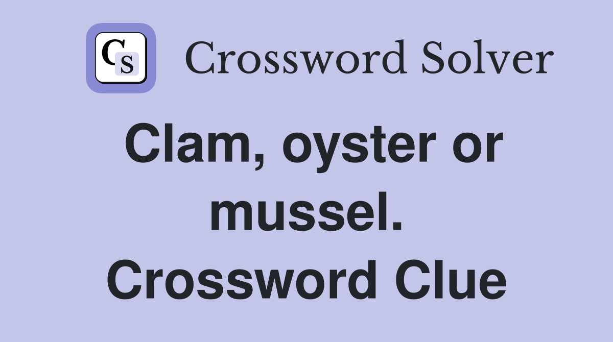 Clam, oyster or mussel. Crossword Clue