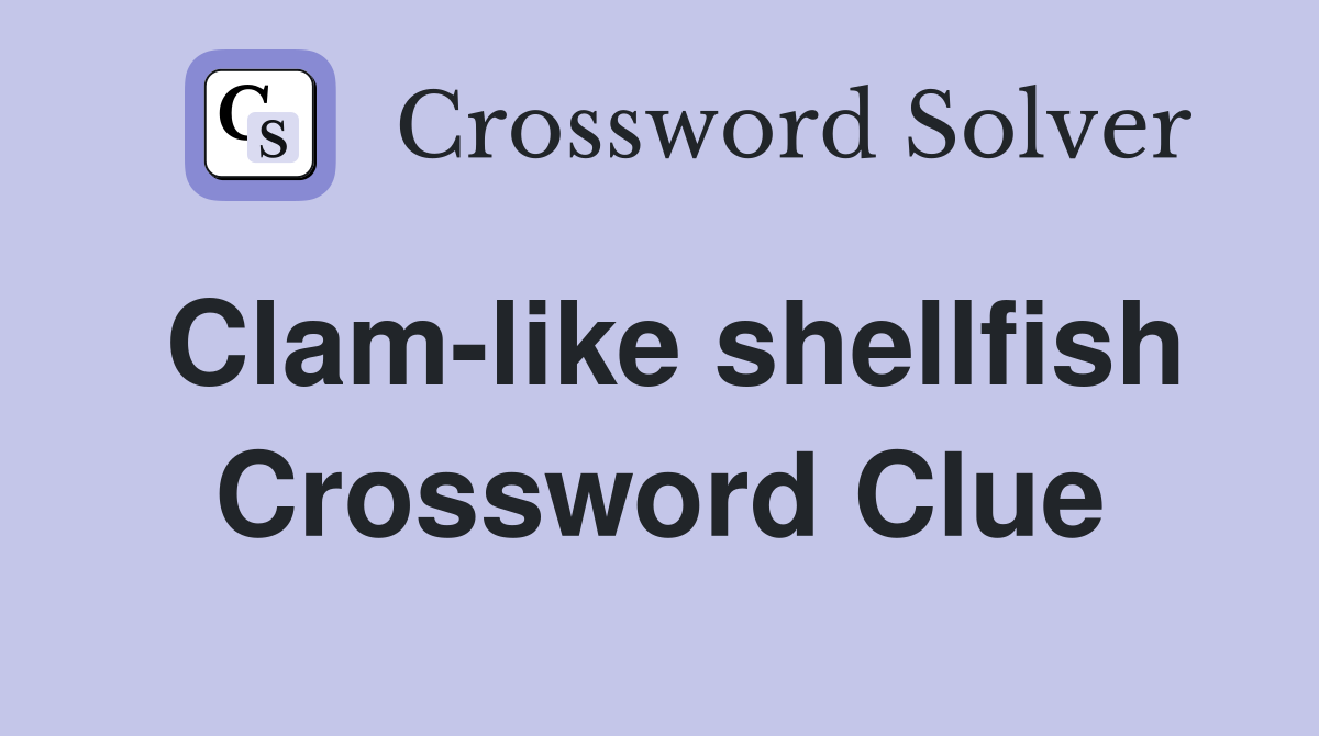 Clam-like shellfish Crossword Clue