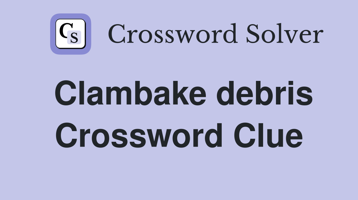 Clambake debris Crossword Clue