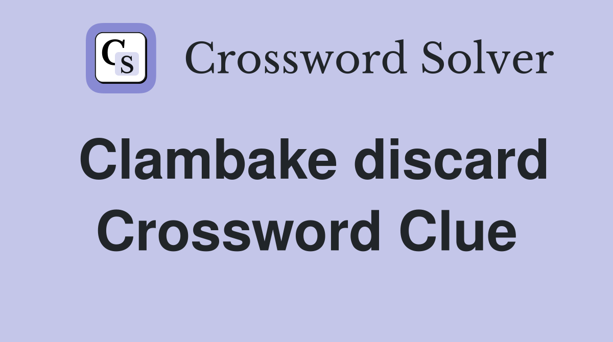 Clambake discard Crossword Clue