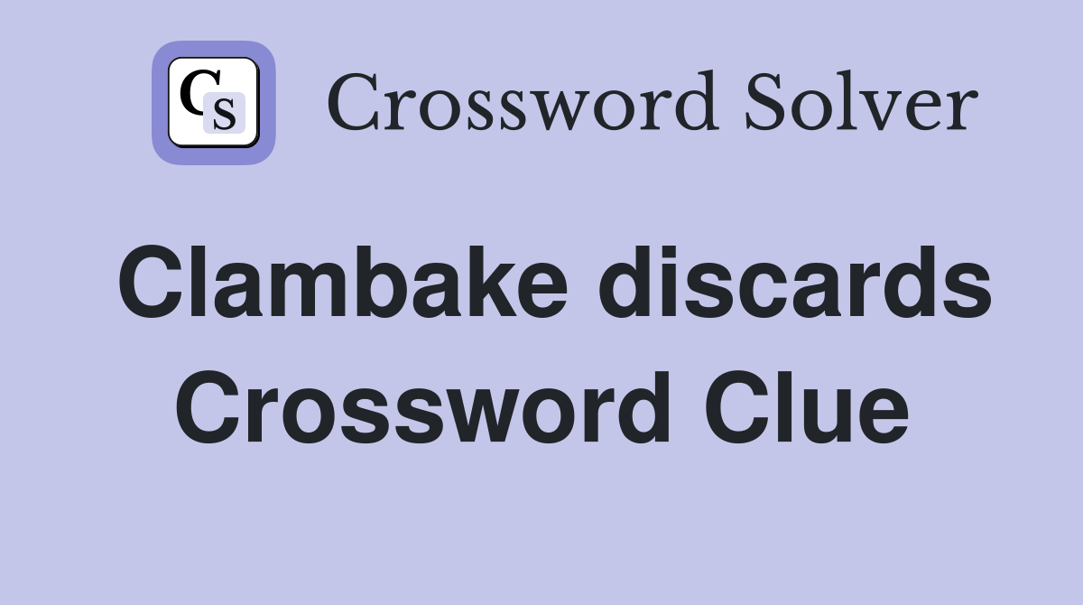 Clambake discards Crossword Clue