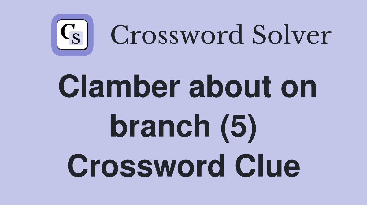 Clamber about on branch (5) Crossword Clue
