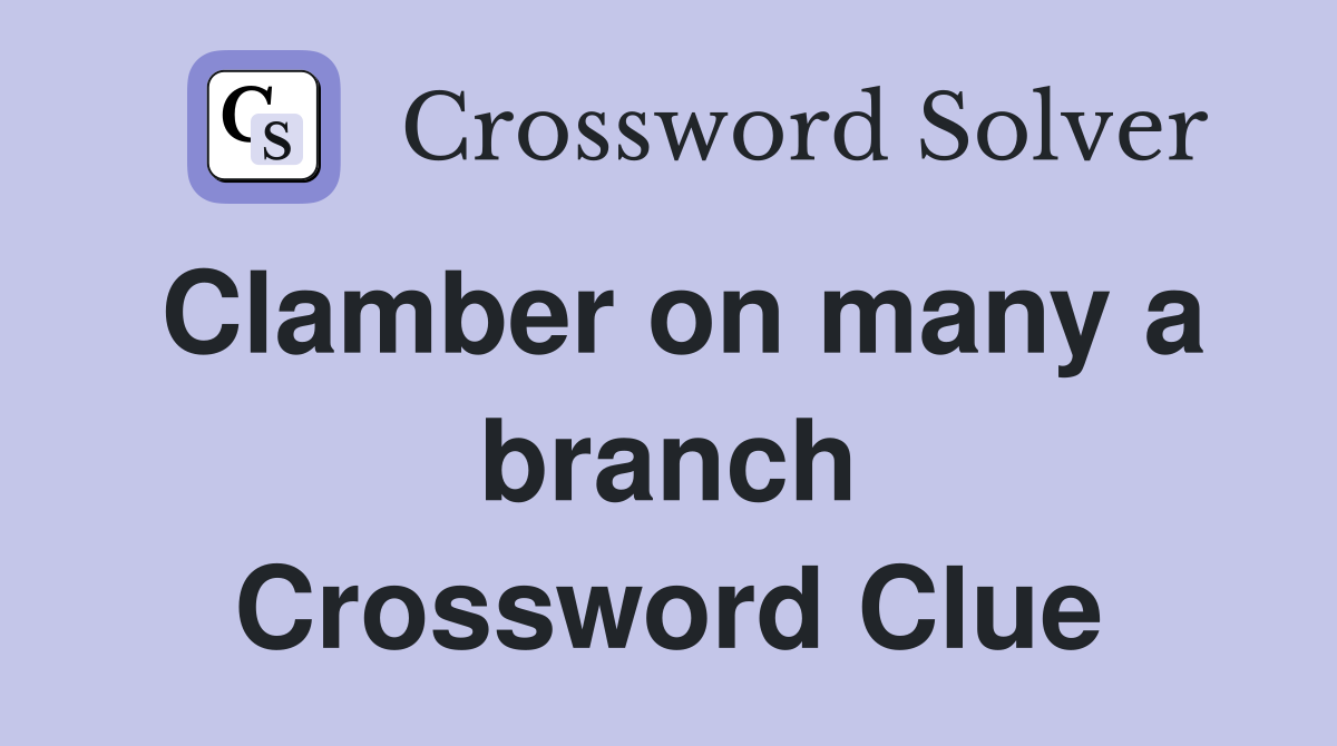 Clamber on many a branch Crossword Clue