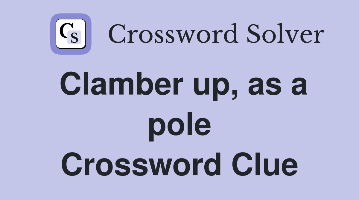 Clamber up, as a pole Crossword Clue