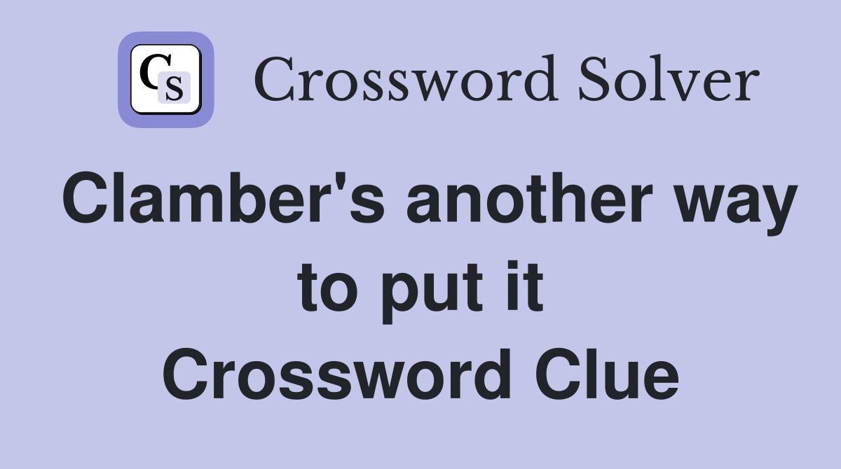 Clamber's another way to put it Crossword Clue