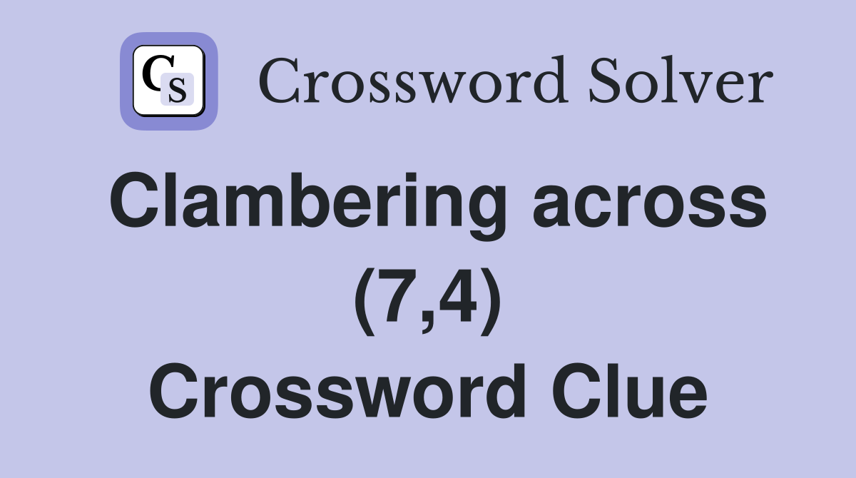 Clambering across (7,4) Crossword Clue