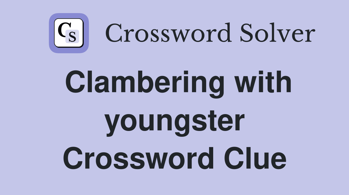 Clambering with youngster Crossword Clue