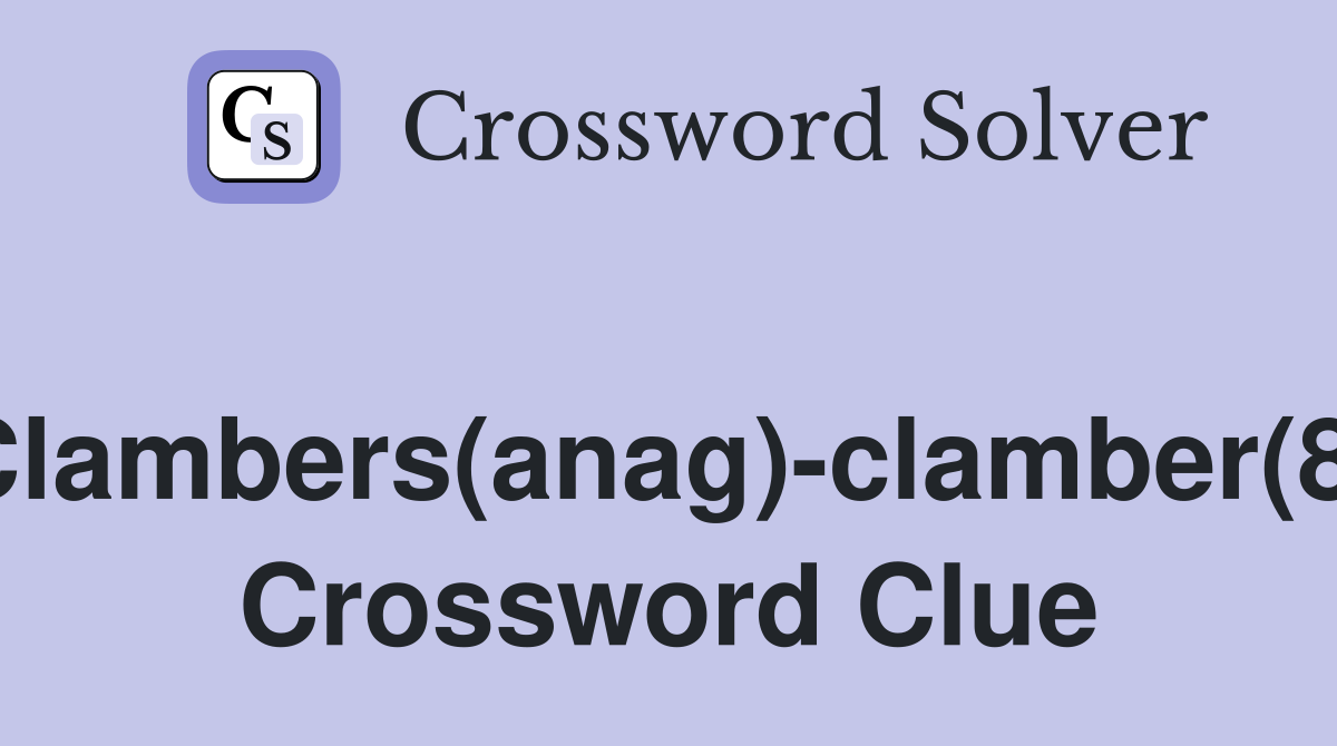 Clambers(anag)-clamber(8) Crossword Clue