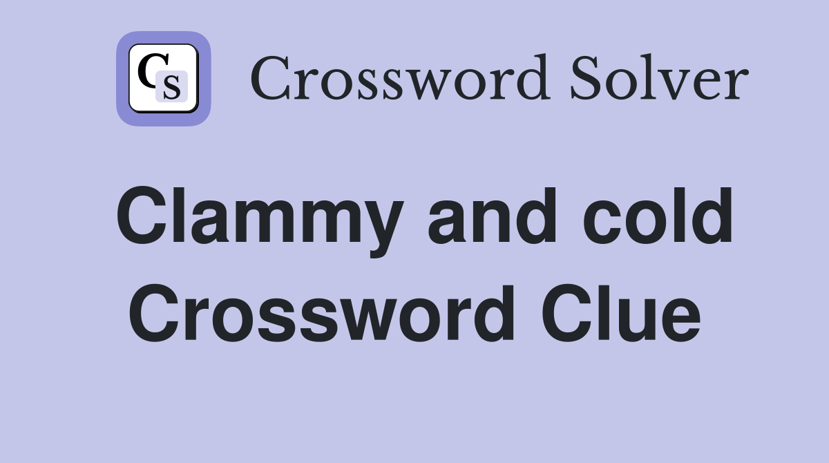 Clammy and cold Crossword Clue